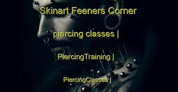 Skinart Feeners Corner piercing classes | PiercingTraining | PiercingClasses | SkinartTraining-Canada